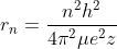 r_{n}=\frac{n^{2}h^{2}}{4\pi ^{2}\mu e^{2}z}